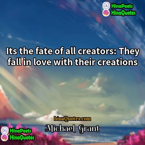 Michael  Grant Quotes | Its the fate of all creators: They